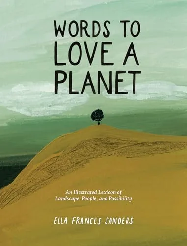 Words to Love a Planet: An Illustrated Lexicon of Landscape, People, and Possibility