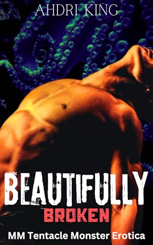 Beautifully Broken: MM Tentacle Erotica