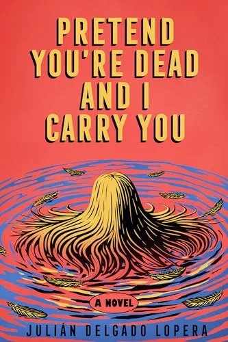 Pretend You're Dead and I Carry You: A Novel