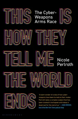 This Is How They Tell Me the World Ends: The Cyberweapons Arms Race
