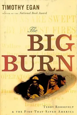 The Big Burn: Teddy Roosevelt and the Fire That Saved America