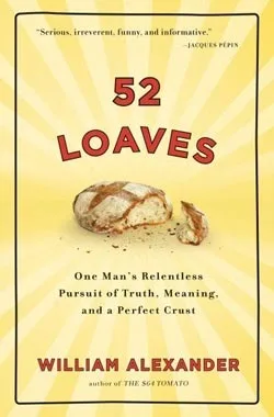 52 Loaves: One Man's Relentless Pursuit of Truth, Meaning, and a Perfect Crust