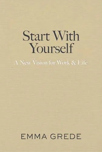 Start With Yourself: A New Vision for Work & Life
