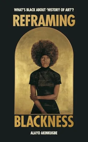 Reframing Blackness: What’s Black about “History of Art”?