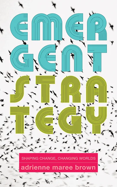 Emergent Strategy: Shaping Change, Changing Worlds (Emergent Strategy, #0)