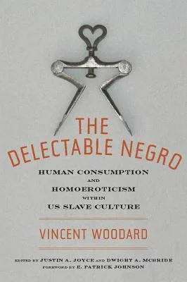 The Delectable Negro: Human Consumption and Homoeroticism within U.S. Slave Culture