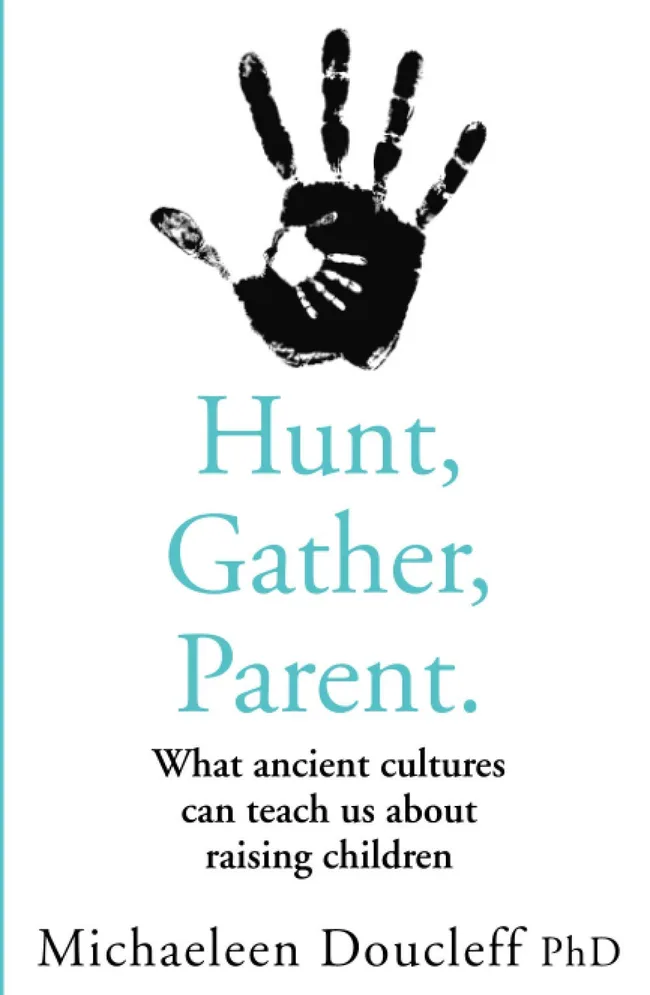 Hunt, Gather, Parent: What Ancient Cultures Can Teach Us About Raising Children