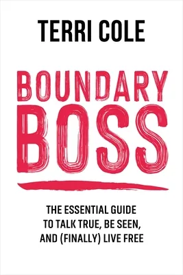 Boundary Boss: The Essential Guide to Talk True, Be Seen, and (Finally) Live Free