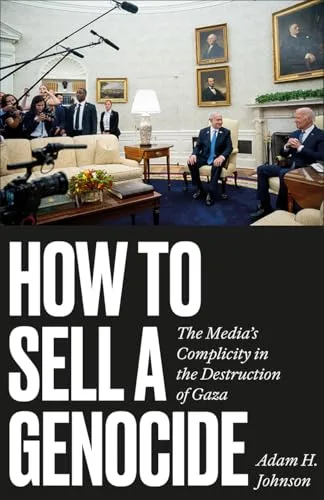 How to Sell a Genocide: The Media's Complicity in the Destruction of Gaza