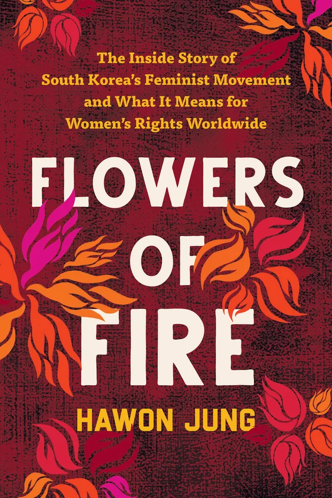 Flowers of Fire: The Inside Story of South Korea's Feminist Movement and What It Means for Women's Rights Worldwide