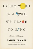 Every Word Is a Bird We Teach to Sing: Encounters with the Mysteries and Meanings of Language