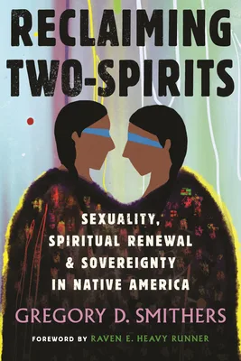 Reclaiming Two-Spirits: Sexuality, Spiritual Renewal & Sovereignty in Native America (Queer Ideas/Queer Action)