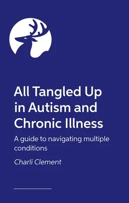 All Tangled Up in Autism and Chronic Illness: A guide to navigating multiple conditions