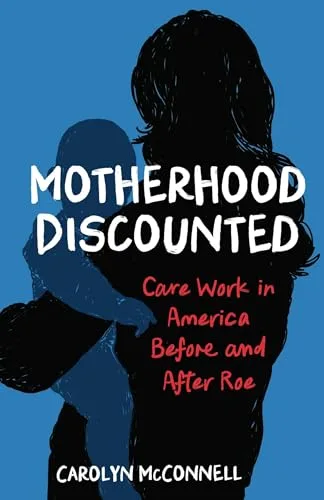 Motherhood Discounted: Care Work in America Before and After Roe
