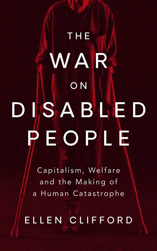 The War on Disabled People: Capitalism, Welfare and the Making of a Human Catastrophe