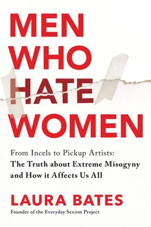Men Who Hate Women: From Incels to Pickup Artists: The Truth about Extreme Misogyny and How It Affects Us All