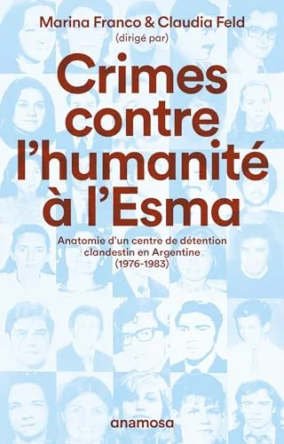 Crimes contre l'humanité à l'Esma - Anatomie d'un centre de détention clandestin en Argentine, 1976-1983 (French Edition)