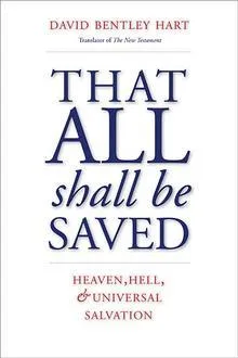 That All Shall Be Saved: Heaven, Hell, and Universal Salvation