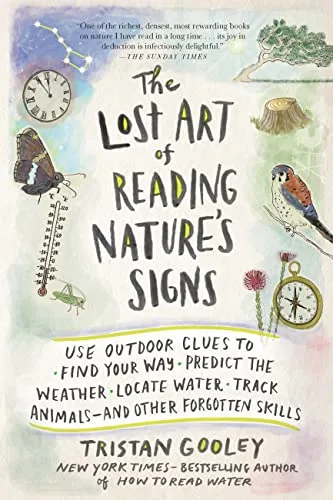 The Lost Art of Reading Nature's Signs: Use Outdoor Clues to Find Your Way, Predict the Weather, Locate Water, Track Animals - and Other Forgotten Skills (Natural Navigation)