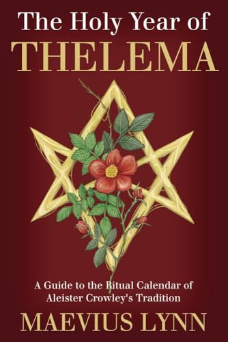 The Holy Year of Thelema: A Guide to the Ritual Calendar of Aleister Crowley's Tradition