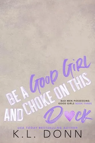 Be a Good Girl and Choke on this D*ck (Bad Men Possessing Good Girls Book 3)