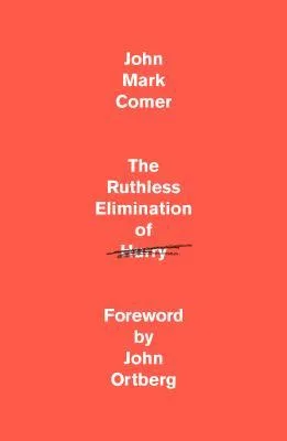 The Ruthless Elimination of Hurry: How to Stay Emotionally Healthy and Spiritually Alive in the Chaos of the Modern World