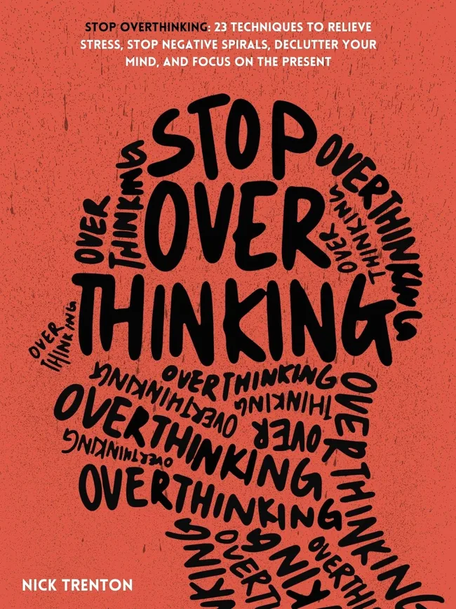 Stop Overthinking: 23 Techniques to Relieve Stress, Stop Negative Spirals, Declutter Your Mind, and Focus on the Present (The Path to Calm Book 1)