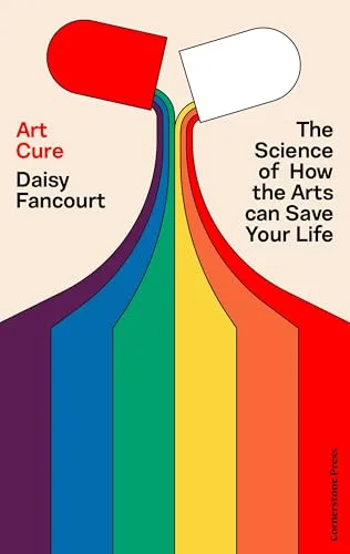 Art Cure: The Science of How the Arts Transform Our Health, From the Award-Winning Scientist