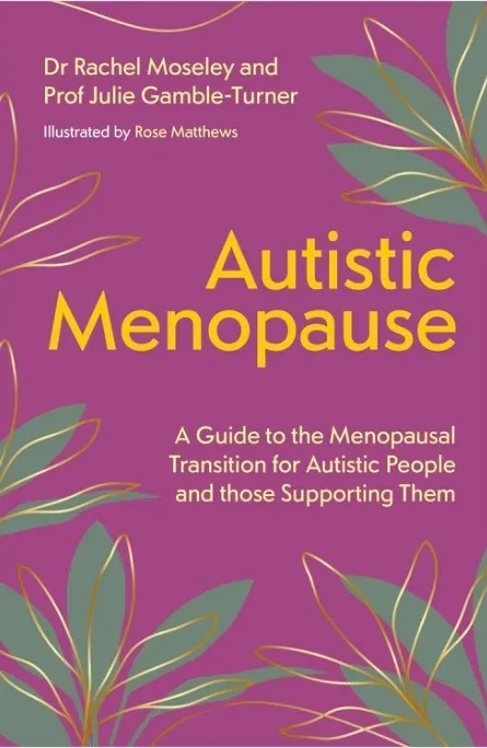 Autistic Menopause: A Guide to the Menopausal Transition for Autistic People and those Supporting Them