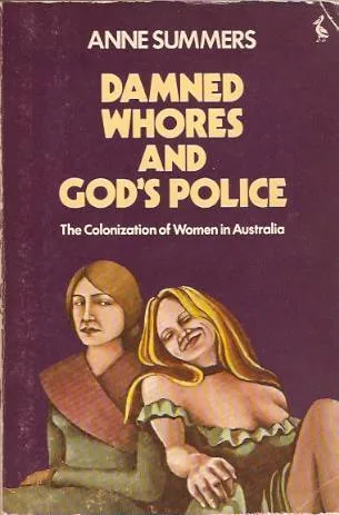 Damned Whores and God's Police: The Colonization of Women in Australia