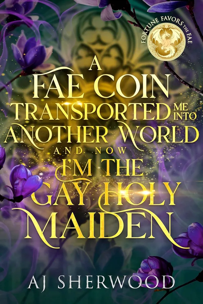 A Fae Coin Transported Me Into Another World and Now I'm the Gay Holy Maiden (Fortune Favors the Fae #1)
