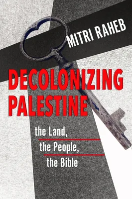 Decolonizing Palestine: The Land, The People, The Bible
