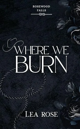 Where We Burn (Rosewood Falls Book 1)