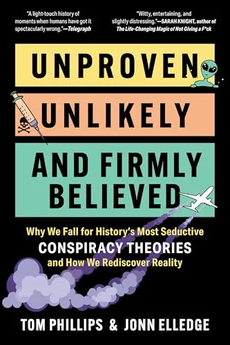 Unproven, Unlikely, and Firmly Believed: Why We Fall for History’s Most Seductive Conspiracy Theories, and How We Rediscover Reality