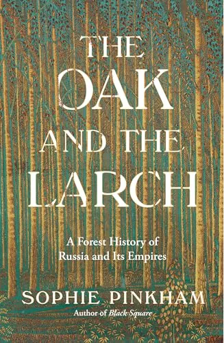 The Oak and the Larch: A Forest History of Russia and Its Empires