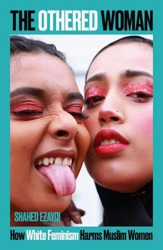 The Othered Woman: How White Feminism Harms Muslim Women