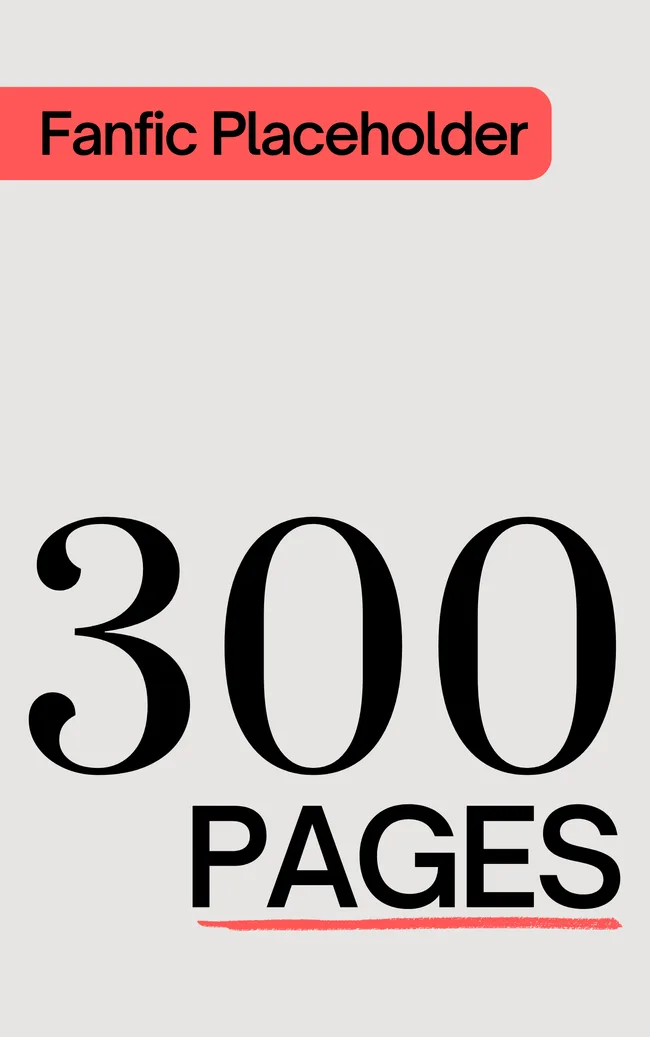 Fanfic Placeholder: 300 Pages