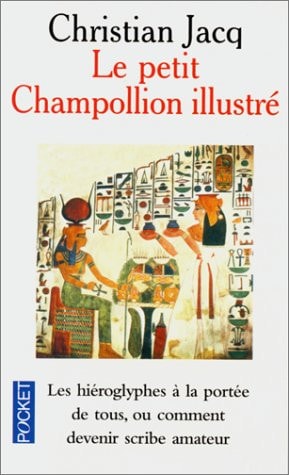 Le petit Champollion illustré les hiéroglyphes à la portée de tous ou comment devenir scribe amateur tout en s'amusant
