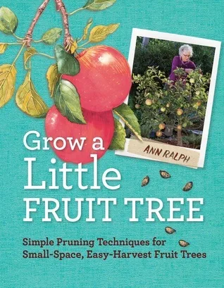 Grow a Little Fruit Tree: Simple Pruning Techniques for Small-Space, Easy-Harvest Fruit Trees