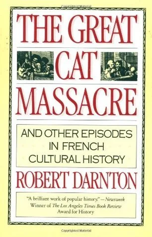 The Great Cat Massacre: And Other Episodes in French Cultural History