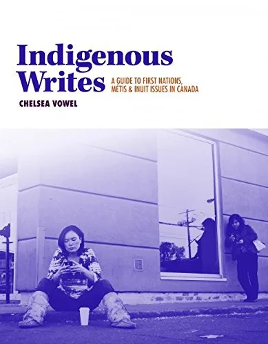 Indigenous Writes: A Guide to First Nations, Métis, and Inuit Issues in Canada