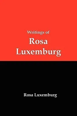 Writings of Rosa Luxemburg: Reform or Revolution, The National Question & Other Essays