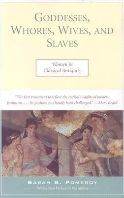 Goddesses, Whores, Wives and Slaves: Women in Classical Antiquity