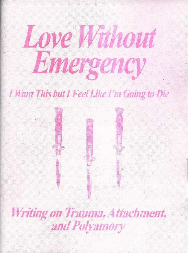 Love Without Emergency: I Want This but I Feel Like I'm Going to Die: Writings on Trauma, Attachment, and Polyamory