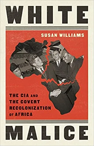 White Malice: The CIA and the Covert Recolonization of Africa