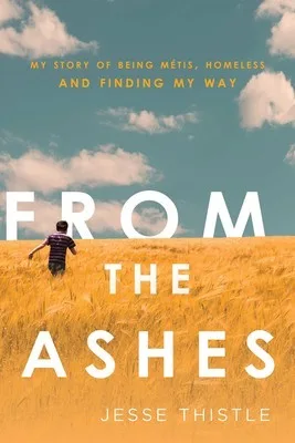 From the Ashes: My Story of Being MĂŠtis, Homeless, and Finding My Way