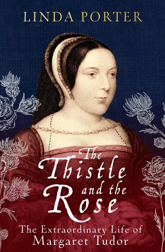 The Thistle and The Rose: The Extraordinary Life of Margaret Tudor