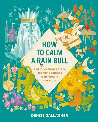 How to Calm a Rain Bull: And Other Stories Of The Changing Seasons From Around The World