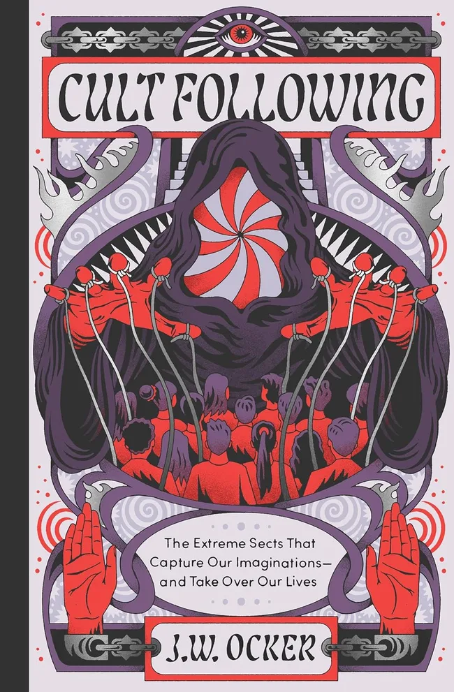 Cult Following: The Extreme Sects That Capture Our Imaginationsāand Take Over Our Lives