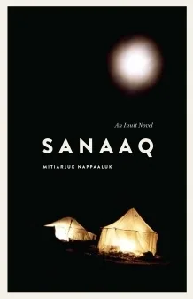 Sanaaq: An Inuit Novel (Contemporary Studies on the North, 4)